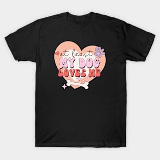 At Least My Dog Loves Me Dog Lover Animal Lover T-Shirt